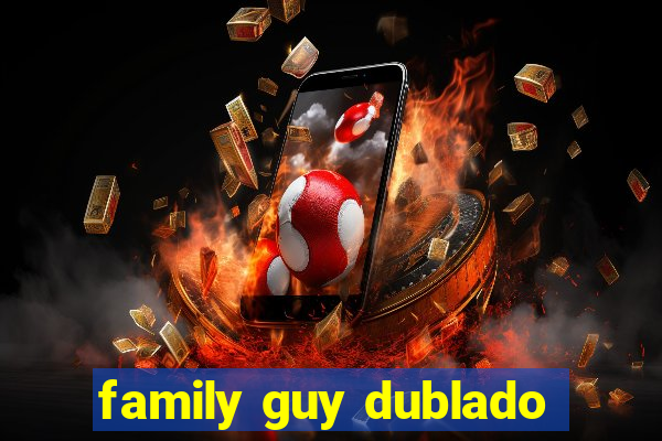 family guy dublado